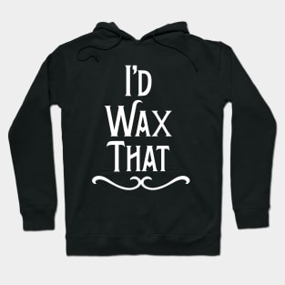 I'd Wax That Hair Waxing Hoodie